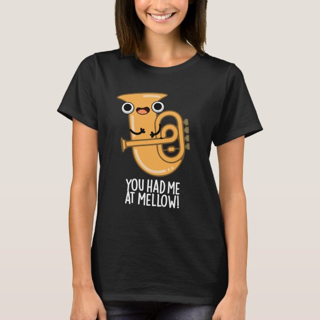You Had Me At Mellow Funny Tuba Pun Dark BG T-Shirt (Front)