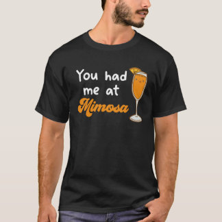 You Had Me At Mimosa Cocktail Drinks Champagne Dri T-Shirt