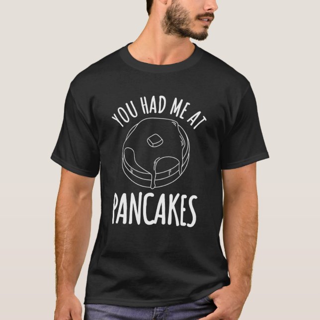 You Had Me At Pancakes Breakfast Food T-Shirt (Front)