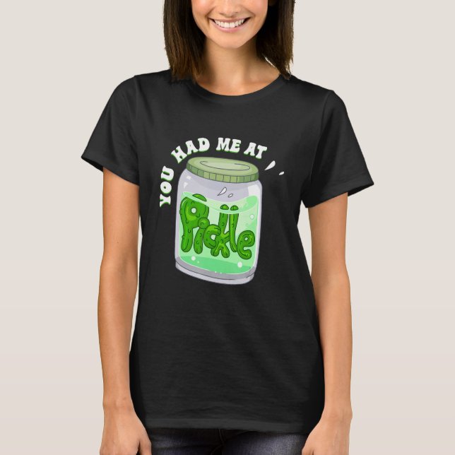 You Had Me at Pickles - Funny Pickle Lover Food Qu T-Shirt (Front)