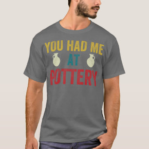 You Had me at Pottery Funny Ceramic Kiln Retro T-Shirt