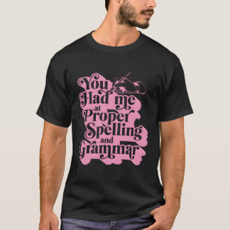 You Had Me At Proper Spelling And Grammar Punctuat T-Shirt