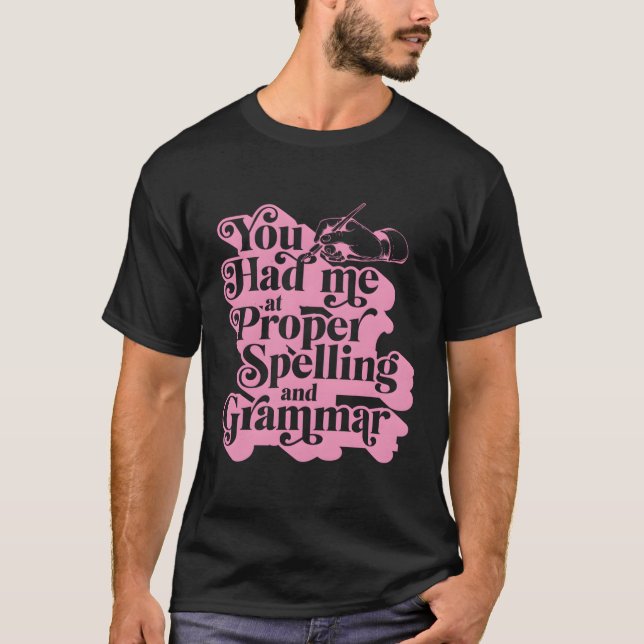 You Had Me At Proper Spelling And Grammar Punctuat T-Shirt (Front)