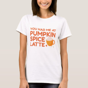 You Had Me At Pumpkin Spice Latte T-Shirt