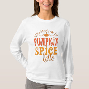 You Had Me At Pumpkin Spice Latte T-Shirt