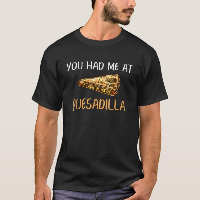 You Had Me At Quesadilla Funny Quesadillas Design  T-Shirt (Front)