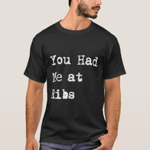 You Had Me At Ribs Funny Bbq Rib Barbecue  T-Shirt