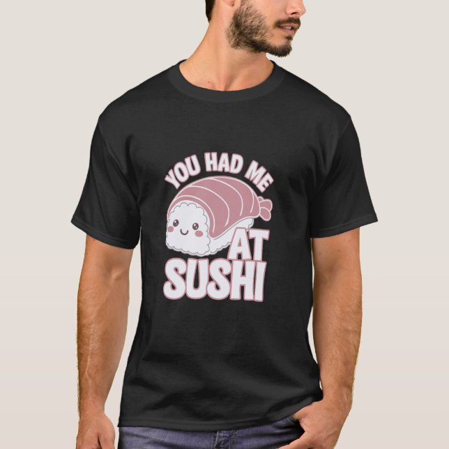 You Had Me At Sushi Funny Sushi Style T-Shirt (Front)