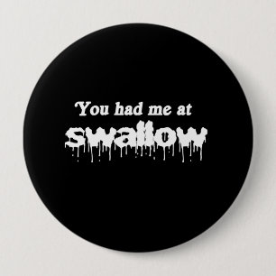 You had me at swallow - 4 inch round button