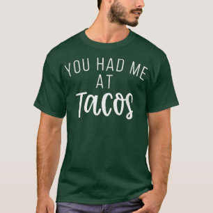 You Had Me At Tacos Funny Foodie Saying T-Shirt