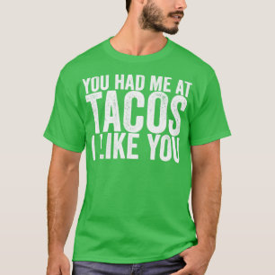 You Had Me At Tacos I Like You T-Shirt