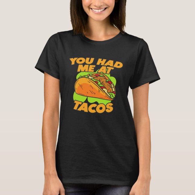 You Had Me At Tacos  Quote Saying T-Shirt (Front)