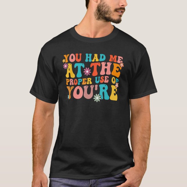 You Had Me At The Proper Use Of You re  Grammar Te T-Shirt (Front)