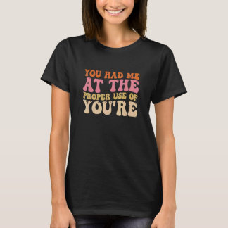 You Had Me At The Proper Use Of You're  Grammar Te T-Shirt