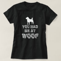 You Had Me At Woof - Funny Dog