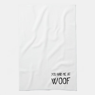 You Had Me At Woof Kitchen Towel