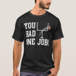 You Had One Job! Funny Football Kicker T-Shirt