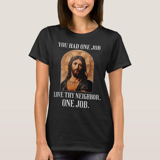 You Had One Job Love Thy Neighbor One Job Rtrait O T-Shirt (Front)