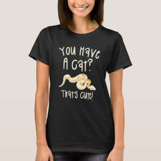 You Have A Cat That's Cute Ball Python Snake Pytho T-Shirt
