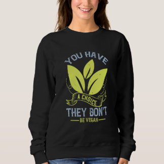 You Have A Choice They Don't Meatless Vegan Plant Sweatshirt