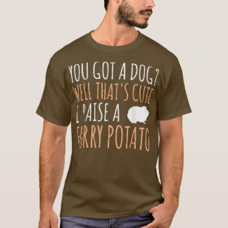 You Have A Dog That's Cute Guinea Pig Pet T-Shirt