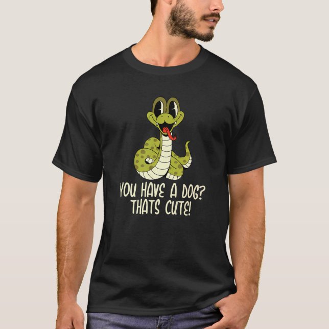 You have a Dog Thats Cute Snake  Ball Python T-Shirt (Front)