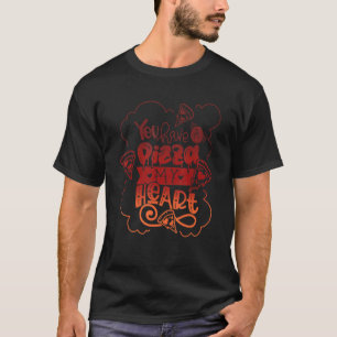 You Have A Piece of my HEART Pizza Foodie T-Shirt