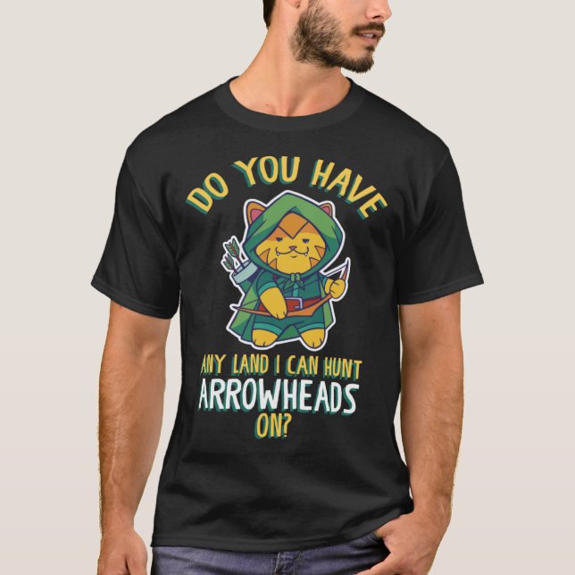 You Have Any Land I Can Hunt Arrowheads On T-Shirt (Front)