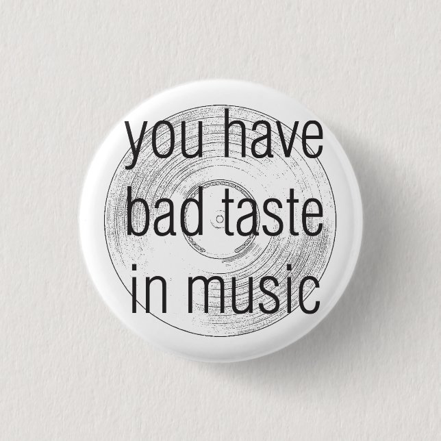 you have bad taste in music 1 inch round button (Front)