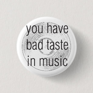 you have bad taste in music 1 inch round button