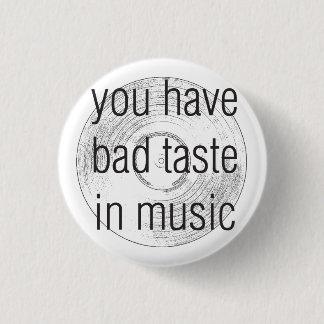 you have bad taste in music 1 inch round button