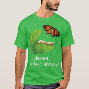 You Have ChangedButterfly Lover Butterflies Entomo T-Shirt