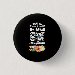 You Have Friends You Have Everything 1 Inch Round Button