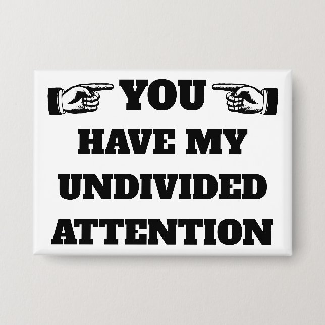 You Have My Undivided Attention™ Button (Front)