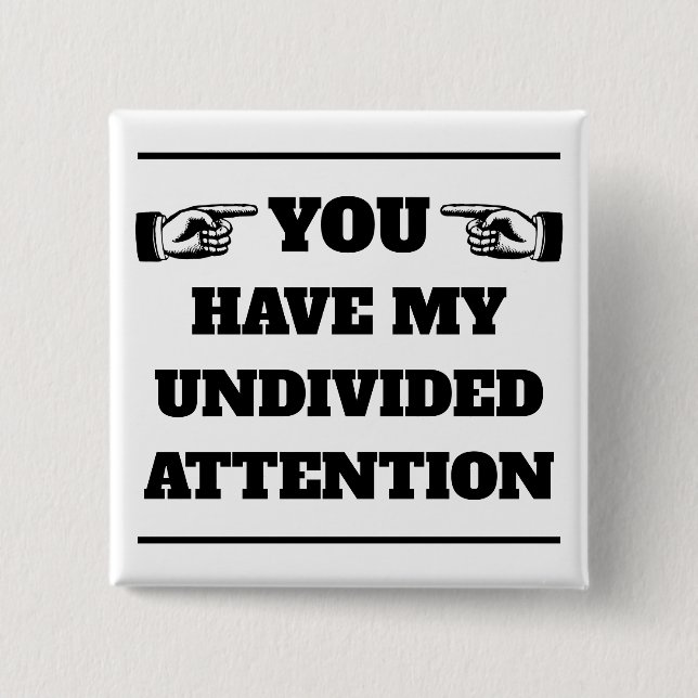 You Have My Undivided Attention™ Button (Front)