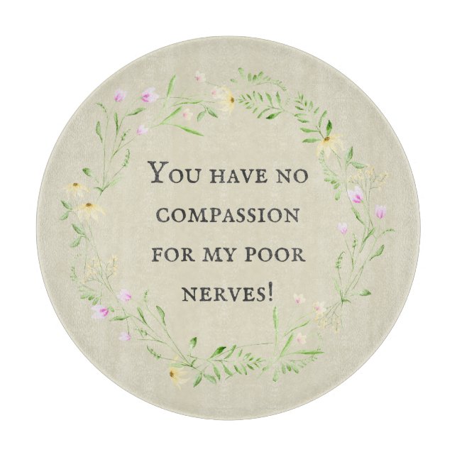 You have no compassion for my poor nerves! Floral Cutting Board (Front)
