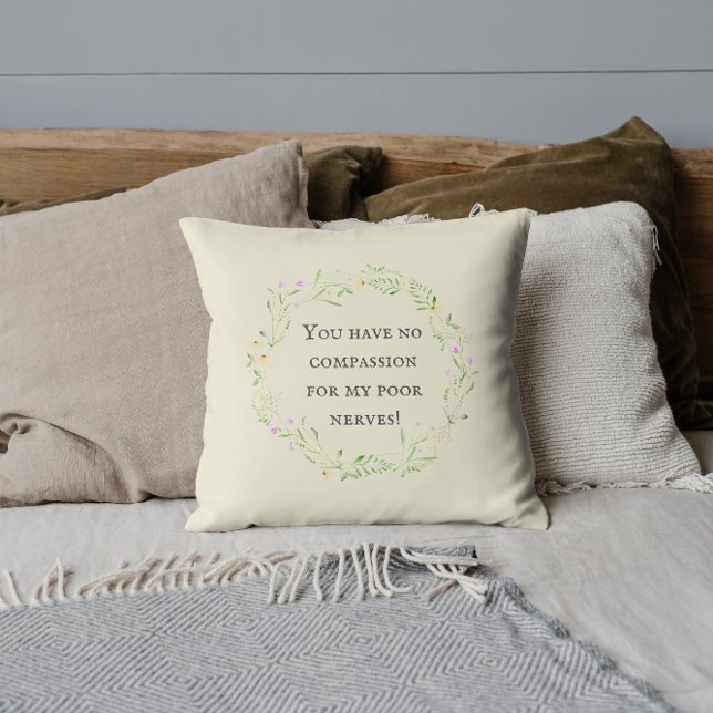 You have no compassion for my poor nerves! Floral Throw Pillow (Creator Uploaded)