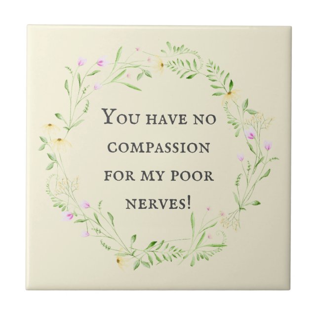 You have no compassion for my poor nerves! Floral Tile (Front)