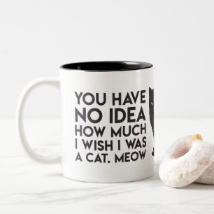 "You have no idea how much I wish I was a Cat" Mug