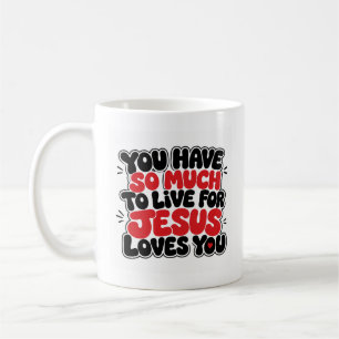 You have so much to live for coffee mug