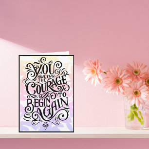 You Have The Courage To Begin Again Card