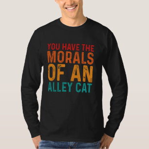 You Have The Morals Of An Alley Cat Adult Humour Q T-Shirt