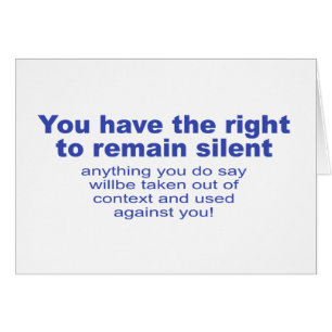 You have the right to remain silent