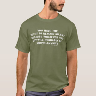You have the right to remain silent funny saying T-Shirt