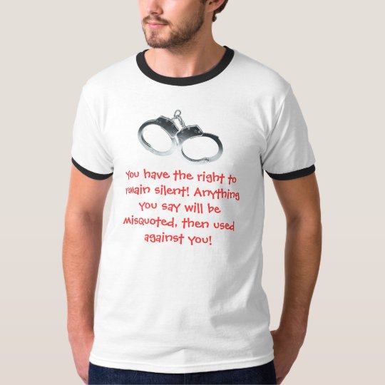 You have the right to remain silent! T-Shirt