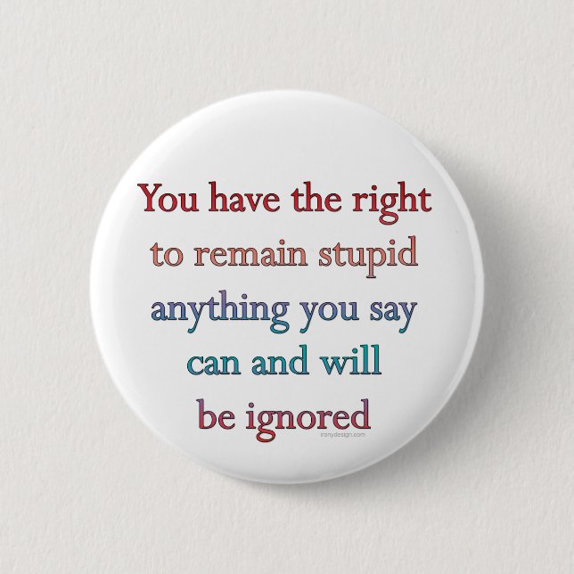You Have The Right To Remain Stupid 2 Inch Round Button (Front)