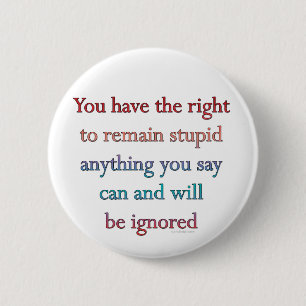 You Have The Right To Remain Stupid 2 Inch Round Button