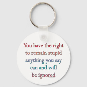 You Have The Right To Remain Stupid Keychain