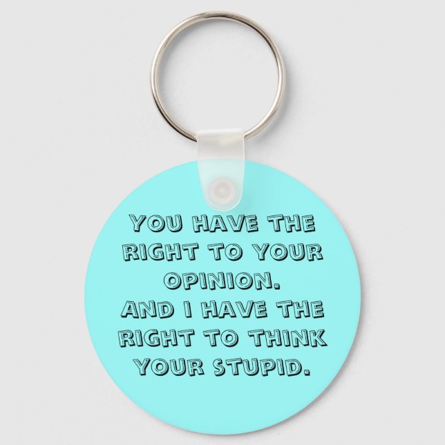 You have the right to your opinion.And i have t... Keychain (Front)