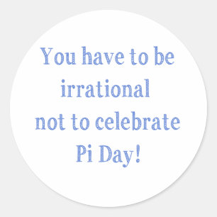 You Have to be Irrational Pi Day Humour Classic Round Sticker